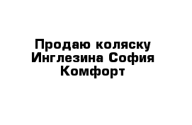 Продаю коляску Инглезина София Комфорт